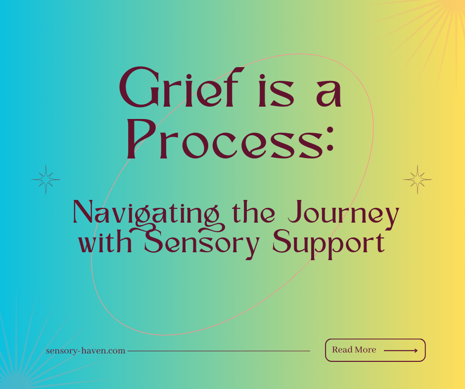 Grief is a Process: Navigating the Journey with Sensory Support - Sensory Haven