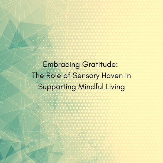 Embracing Gratitude: The Role of Sensory Haven in Supporting Mindful Living - Sensory Haven