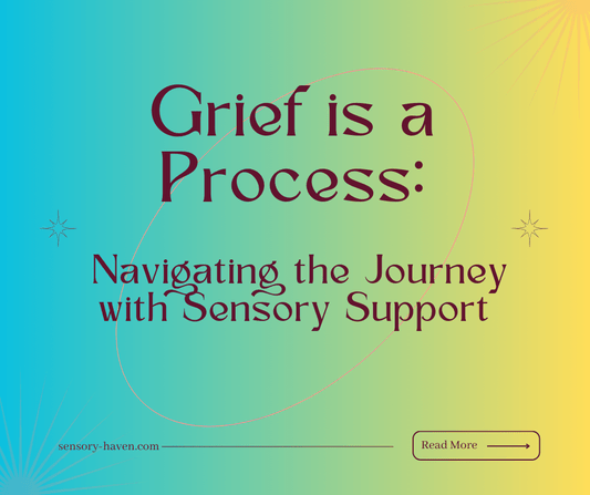 Grief is a Process: Navigating the Journey with Sensory Support - Sensory Haven